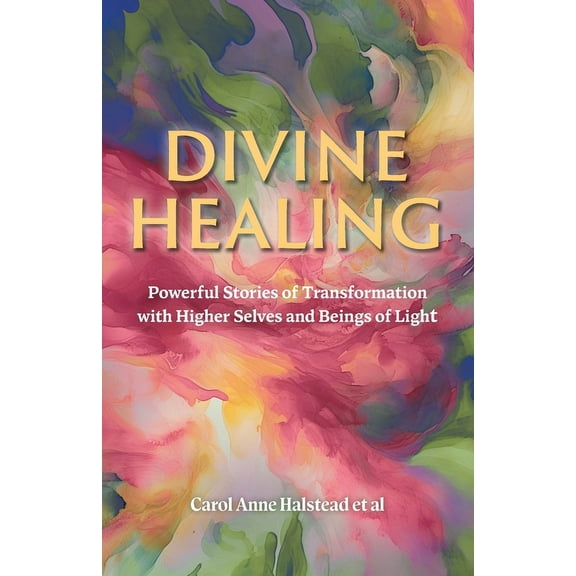 Divine Healing: Powerful Stories of Transformation With Higher Selves and Beings of Light, (Paperback)