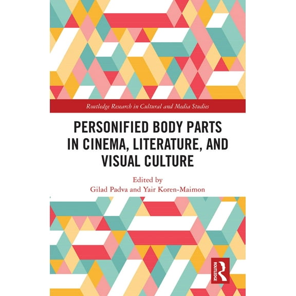 Routledge Research in Cultural and Media Personified Body Parts in Cinema, Literature, and Visual Culture, (Hardcover)