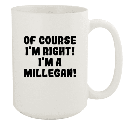 

Of Course I m Right! I m A Millegan! - Ceramic 15oz White Mug White