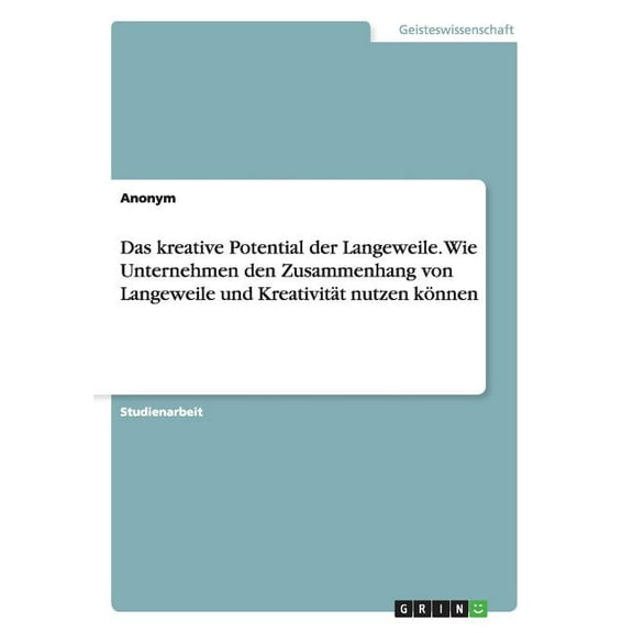 Das kreative Potential der Langeweile. Wie Unternehmen den Zusammenhang von Langeweile und Kreativität nutzen können (Paperback)