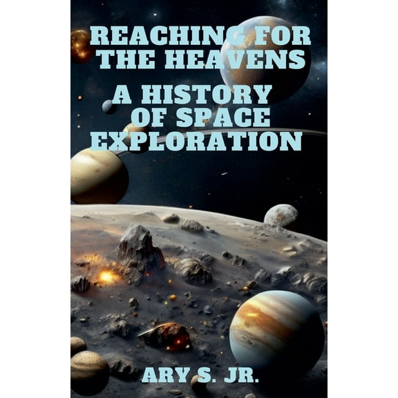 Reaching for the Heavens A History of Space Exploration, (Paperback)