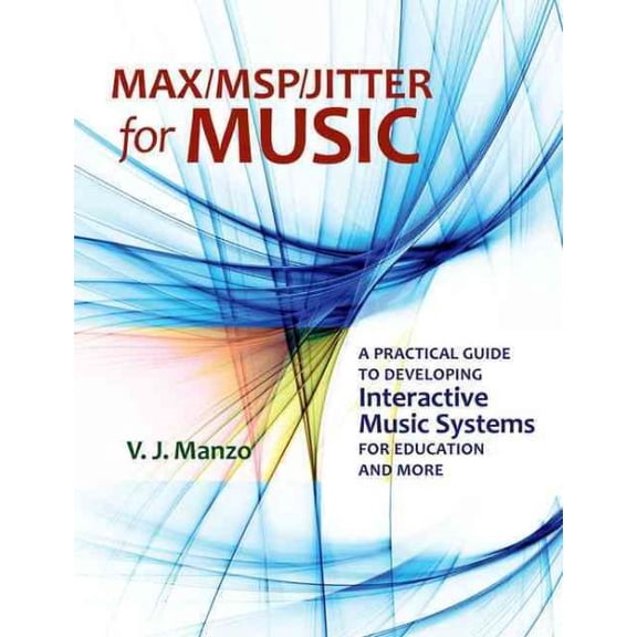 Pre-Owned Max/MSP/Jitter for Music : A Practical Guide to Developing Interactive Music Systems for Education and More