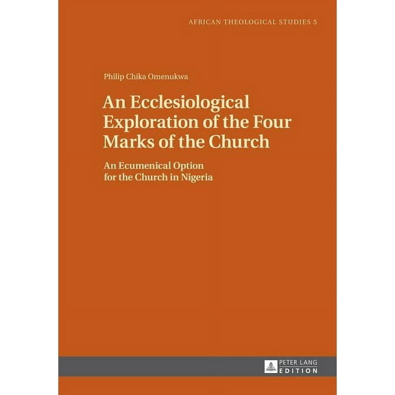 African Theological Studies / Etudes Thé An Ecclesiological Exploration of the Four Marks of the Church: An Eccumenical Option for the Church in Nigeria, Book 5, (Hardcover)