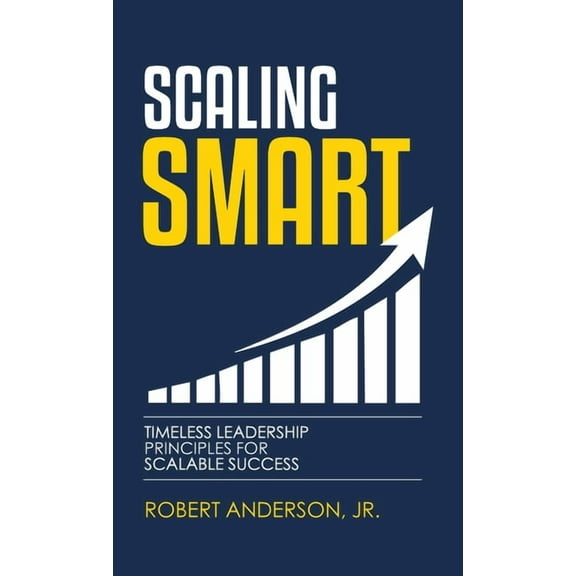 Scaling Smart: Timeless Leadership Principles For Scalable Success, (Hardcover)
