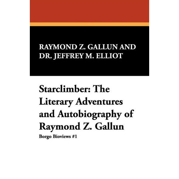 Borgo Bioviews, Starclimber: The Literary Adventures and Autobiography of Raymond Z. Gallun, Book 1, (Paperback)