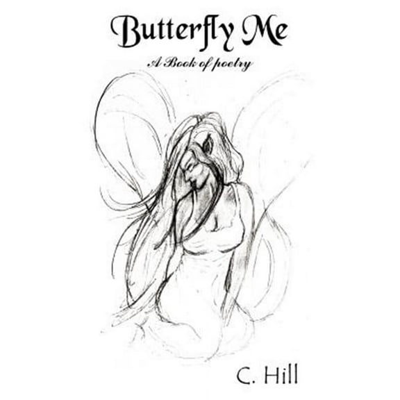 Butterfly Me: A Book of poetry (Paperback) by C Hill