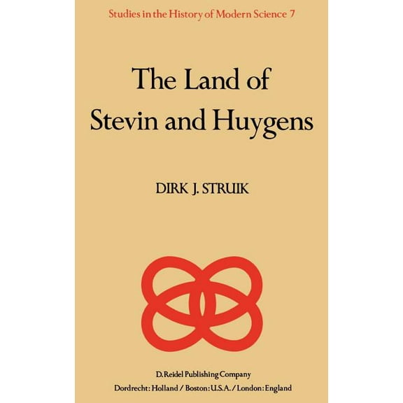 Studies in the History of Modern Science The Land of Stevin and Huygens: A Sketch of Science and Technology in the Dutch Republic During the Golden Century, Book 7, (Hardcover)