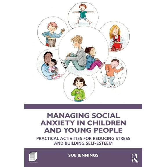 Managing Social Anxiety in Children and Young People: Practical Activities for Reducing Stress and Building Self-esteem, (Paperback)