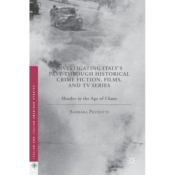 Italian and Italian American Studies Investigating Italy's Past Through Historical Crime Fiction, Films, and TV Series: Murder in the Age of Chaos, (Hardcover)
