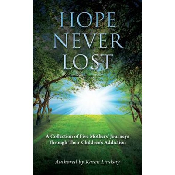 Pre-Owned Hope Never Lost : A Collection of Five Mothers' Journeys Thru Their Child's Addiction