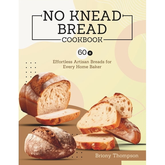 No Knead Bread Cookbook: 60  Effortless Artisan Breads for Every Home Baker (Paperback)