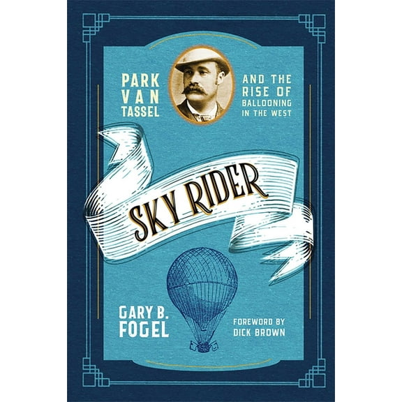 Sky Rider: Park Van Tassel and the Rise of Ballooning in the West, (Paperback)