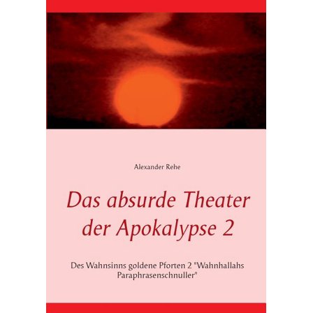 Das absurde Theater der Apokalypse 2: Des Wahnsinns goldene Pforten 2 "Wahnhallahs Paraphrasenschnuller", (Paperback)