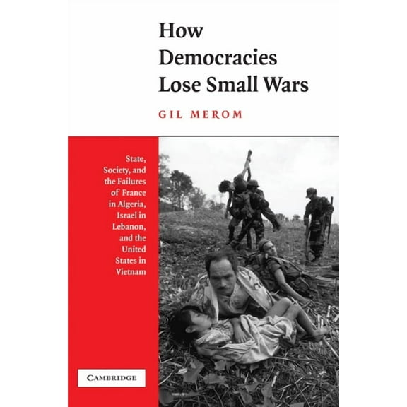 How Democracies Lose Small Wars: State, Society, and the Failures of France in Algeria, Israel in Lebanon, and the Unite, (Paperback)