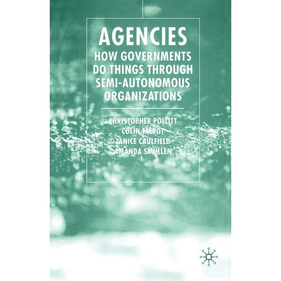 Agencies: How Governments Do Things Through Semi-Autonomous Organizations, (Paperback)