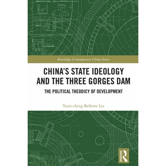 Routledge Contemporary China China's State Ideology and the Three Gorges Dam: The Political Theodicy of Development, (Hardcover)