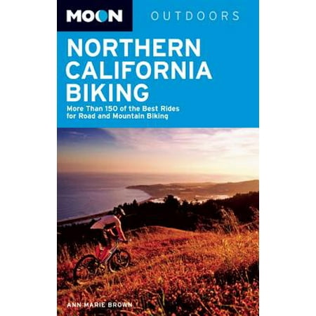 Moon Northern California Biking : More Than 160 of the Best Rides for Road and Mountain Biking - (Best Mountains In California)