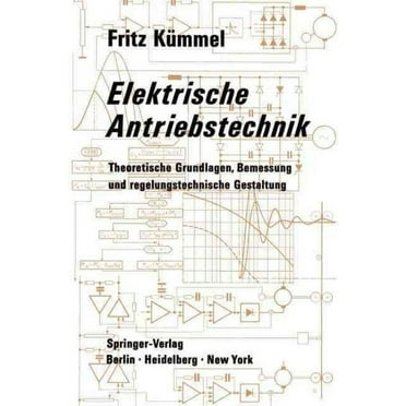 Elektrische Antriebstechnik: Theoretische Grundlagen, Bemessung Und Regelungstechnische Gestaltung (Paperback)