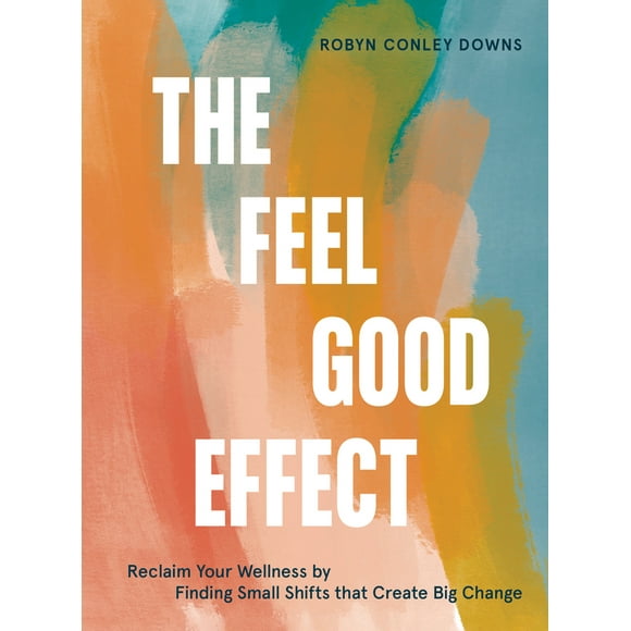 Pre-Owned The Feel Good Effect: Reclaim Your Wellness by Finding Small Shifts That Create Big Change (Hardcover) 1984858246 9781984858245