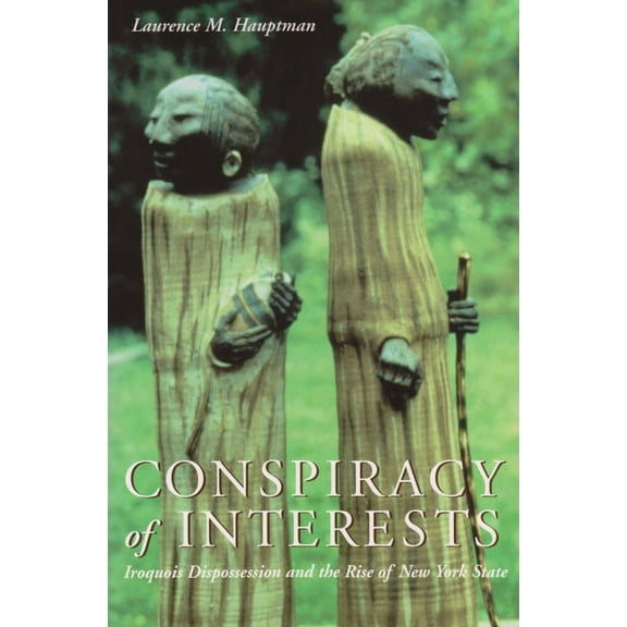 Iroquois and Their Neighbors Conspiracy of Interests: Iroquois Dispossession and the Rise of New York State, (Paperback)