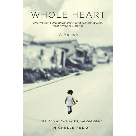 Whole Heart: One Woman's Incredible and Heartbreaking Journey from Africa to America, (Paperback)