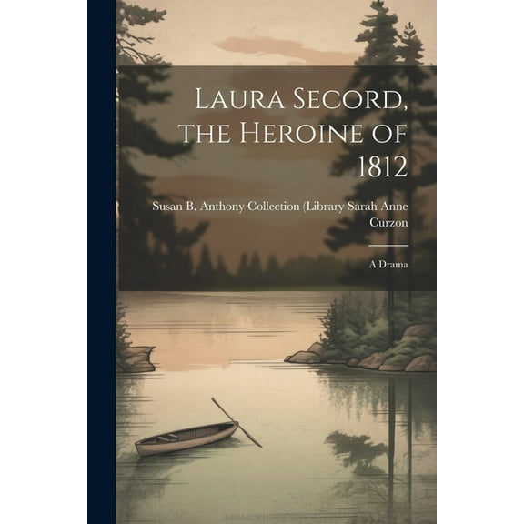 Laura Secord, the Heroine of 1812: A Drama (Paperback)