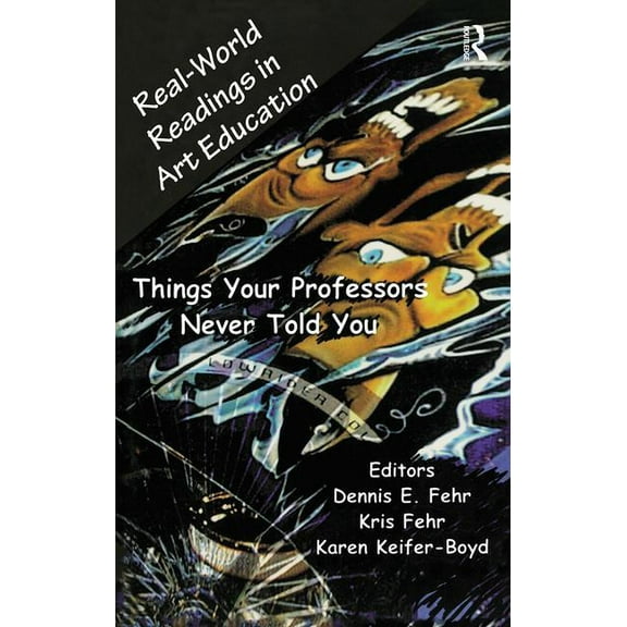 Garland Reference Library of the Humanit Real-World Readings in Art Education: Things Your Professor Never Told You, Book 1444, (Hardcover)