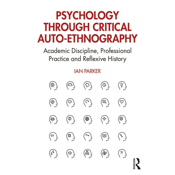 Psychology through Critical Auto-Ethnography: Academic Discipline, Professional Practice and Reflexive History, (Paperback)