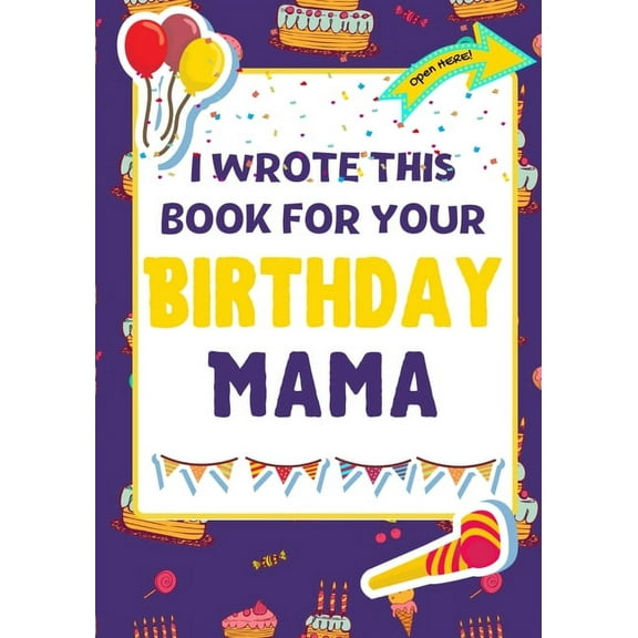 I Wrote This Book For Your Birthday Mama: The Perfect Birthday Gift For Kids to Create Their Very Own Book For Mama, (Paperback)