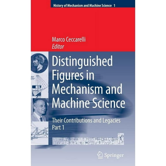 History of Mechanism and Machine Science Distinguished Figures in Mechanism and Machine Science: Their Contributions and Legacies, Book 1, (Hardcover)