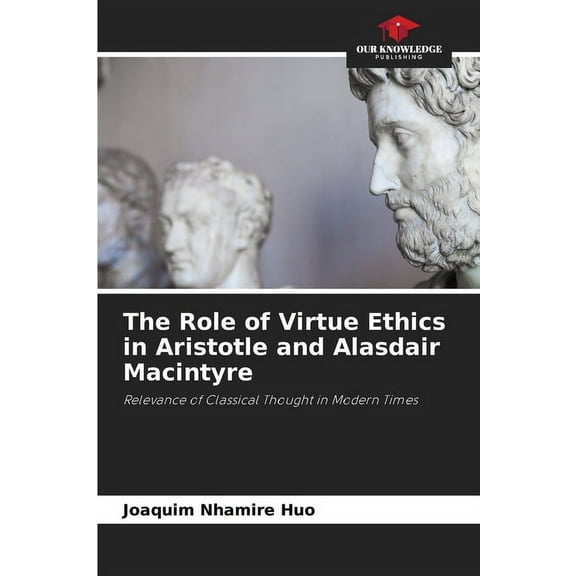 The Role of Virtue Ethics in Aristotle and Alasdair Macintyre (Paperback)