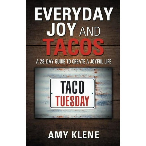 Everyday Joy and Tacos: A 28-Day Guide to Create a Joyful Life, (Paperback)