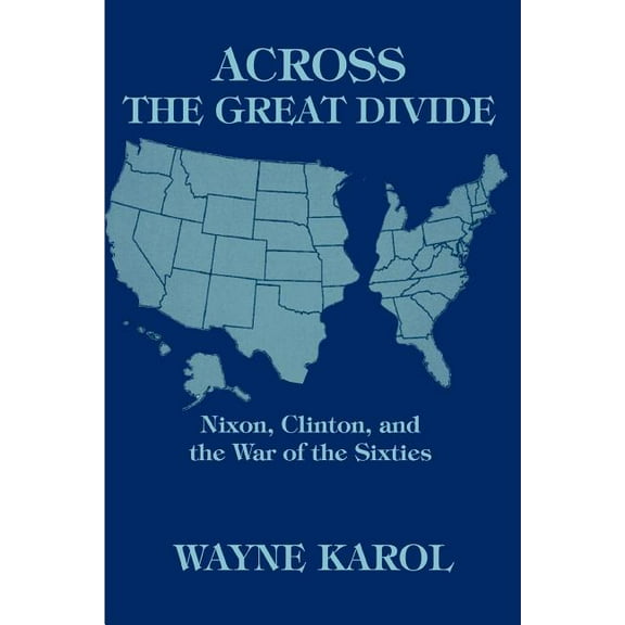 Across the Great Divide: Nixon, Clinton, and the War of the Sixties (Paperback) by Wayne Karol
