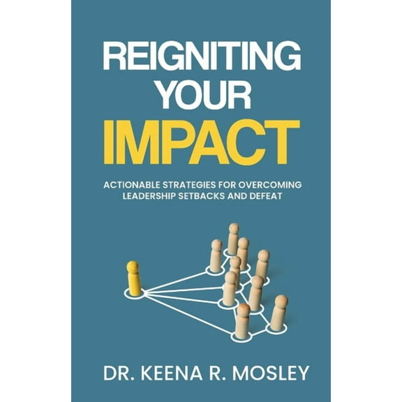 Reigniting Your Impact: Actionable Strategies for Overcoming Leadership Setbacks and Defeat, (Paperback)
