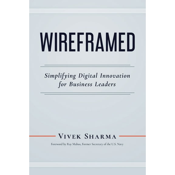 WIREFRAMED: Simplifying Digital Innovation for Business Leaders  Paperback  Vivek Sharma