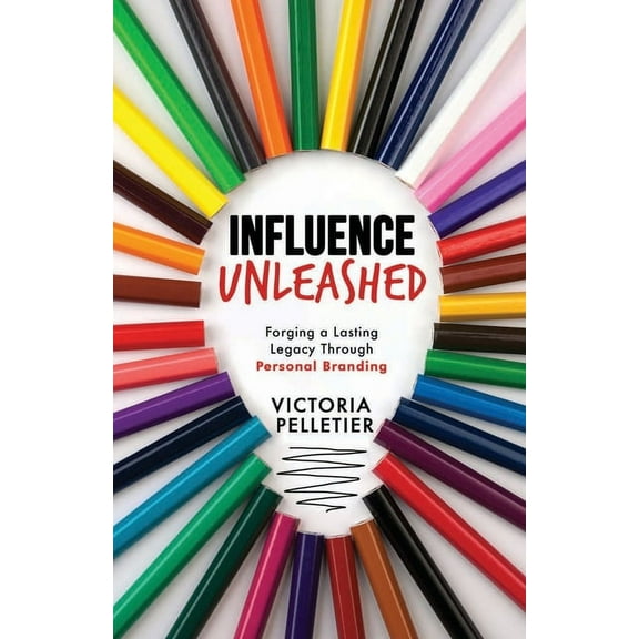 Influence Unleashed: Forging a Lasting Legacy Through Personal Branding (Paperback)
