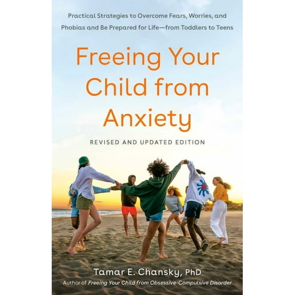 Freeing Your Child from Anxiety: Practical Strategies to Overcome Fears, Worries, and Phobias and Be Prepared for Life--, (Paperback)