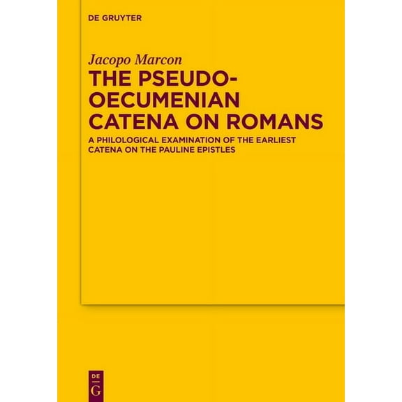Texte Und Untersuchungen Zur Geschichte The Pseudo-Oecumenian Catena on Romans: A Philological Examination of One of the Earliest Catena on the Pauline Epistles, Book 196, (Hardcover)