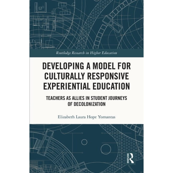 Routledge Research in Higher Education Developing a Model for Culturally Responsive Experiential Education: Teachers as Allies in Student Journeys of Decoloniz, (Hardcover)