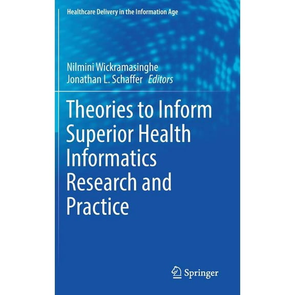 Healthcare Delivery in the Information A Theories to Inform Superior Health Informatics Research and Practice, (Hardcover)