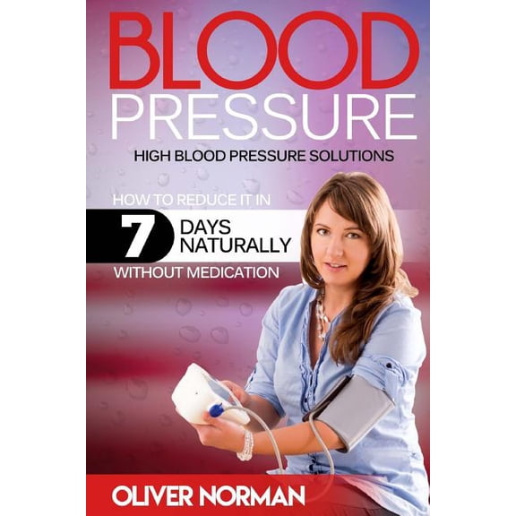 Blood Pressure. High Blood Pressure. How to Reduce It in 7 Days Naturally Withou
