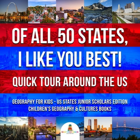 Of All 50 States, I Like You Best! Quick Tour Around the US | Geography for Kids - US States Junior Scholars Edition | Children's Geography & Cultures Books -