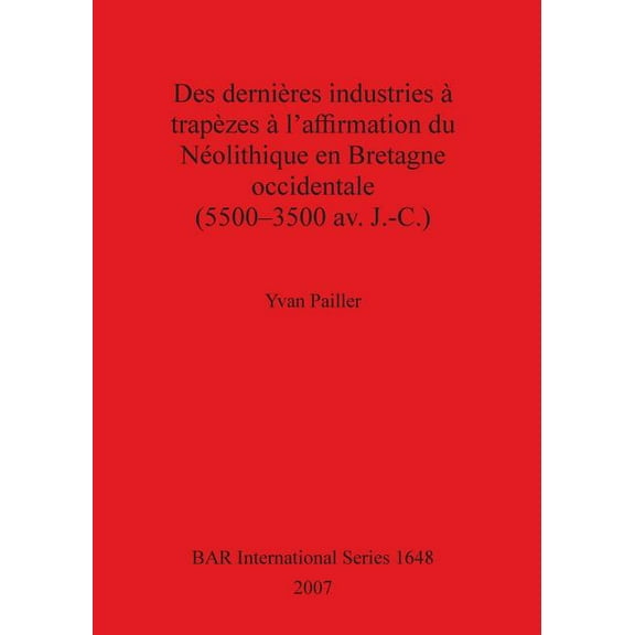 BAR International: Des dernières industries à trapèzes à l'affirmation du Néolithique en Bretagne occidentale (5500-3500 av. J.-C.) (Paperback)