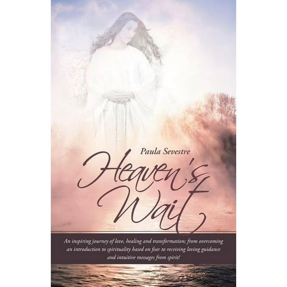 Heaven's Wait: An Inspiring Journey of Love, Healing and Transformation; From Overcoming an Introduction to Spirituality, (Paperback)
