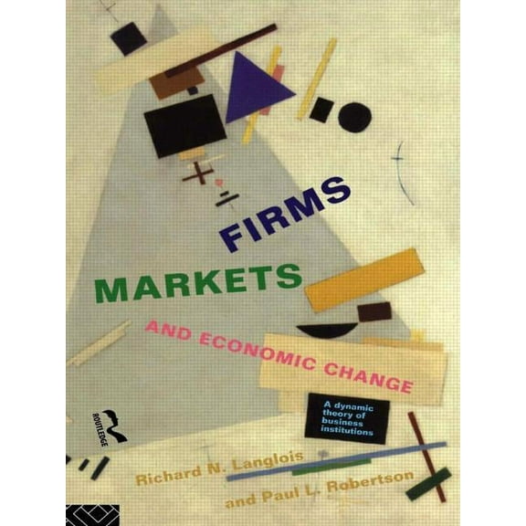 Firms, Markets and Economic Change: A dynamic Theory of Business Institutions, (Paperback)