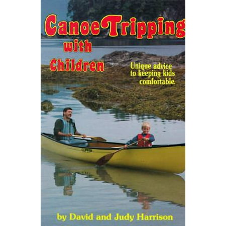 Canoe Tripping With Children: Unique Advice to Keeping Kids Comfortable [Paperback - Used]