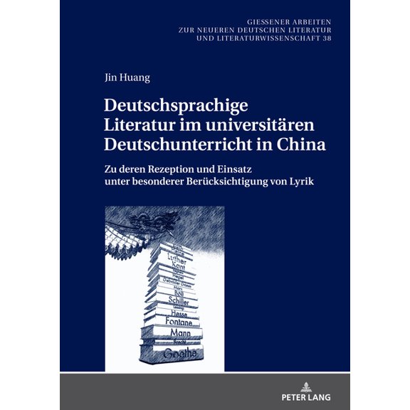 GieÃener Arbeiten Zur Neueren Deutschen Deutschsprachige Literatur im universitaeren Deutschunterricht in China: Zu deren Rezeption und Einsatz unter besonderer, Book 38, (Hardcover)