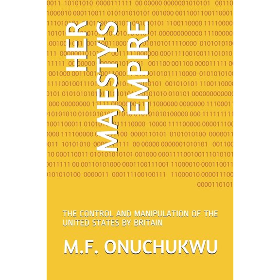 Her Majesty's Empire: The Control and Manipulation of the United States by Britain, (Paperback)