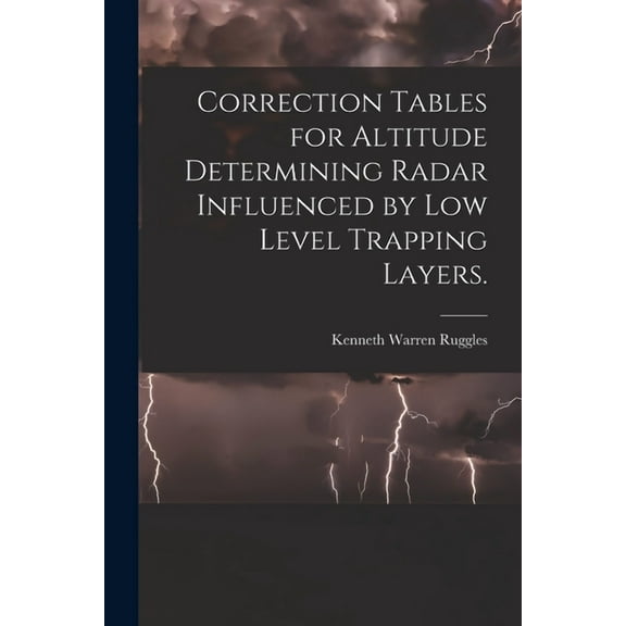 Correction Tables for Altitude Determining Radar Influenced by Low Level Trapping Layers., (Paperback)