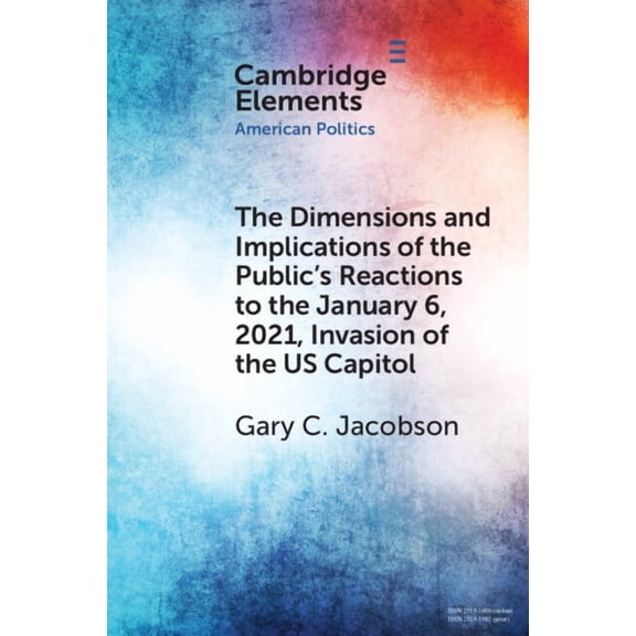 Elements in American Politics The Dimensions and Implications of the Public's Reactions to the January 6, 2021, Invasion of the U.S. Capitol, (Paperback)